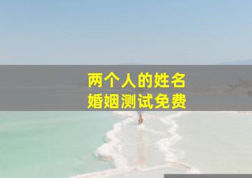 两个人的姓名婚姻测试免费,两个人名字测试姻缘