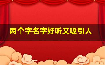 两个字名字好听又吸引人,2个字名字好听又吸引人