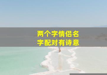 两个字情侣名字配对有诗意,两个字 情侣名字