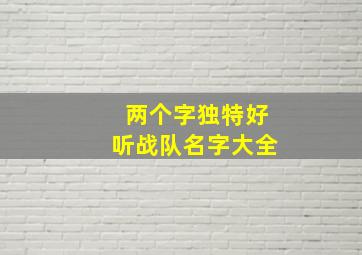 两个字独特好听战队名字大全,王者战队名字干净好听