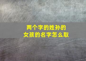 两个字的姓孙的女孩的名字怎么取