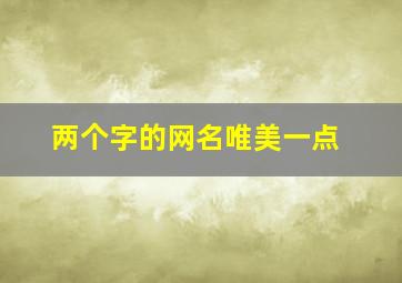 两个字的网名唯美一点,两个字的网名好听一点的