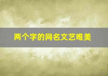 两个字的网名文艺唯美,两个字的网名唯美诗意