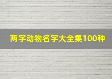 两字动物名字大全集100种,两字动物名称大全