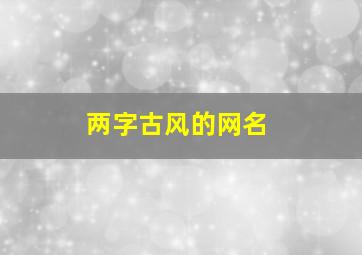 两字古风的网名,两字古风的网名女