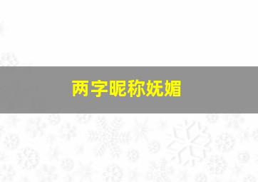 两字昵称妩媚,二字网名大全