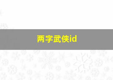 两字武侠id,两字武侠人物名字大全