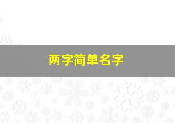 两字简单名字,两字简单名字大全