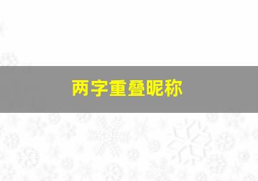 两字重叠昵称,两字重叠昵称独特女生