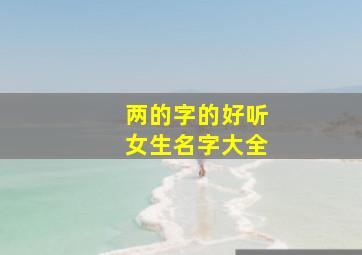 两的字的好听女生名字大全,两的字的好听女生名字大全四个字