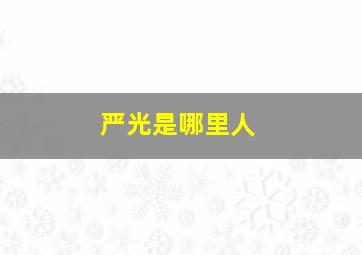 严光是哪里人,严光是个什么样的人