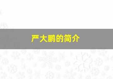 严大鹏的简介,严鹏辉最新消息