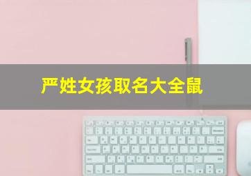 严姓女孩取名大全鼠,严姓女宝宝取名字大全2个字