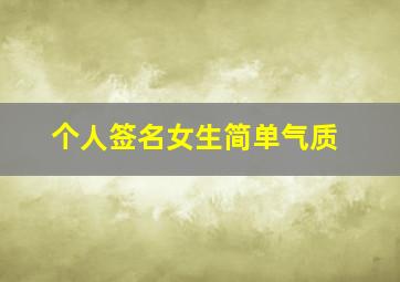 个人签名女生简单气质,个人签名签什么最好女生