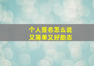 个人签名怎么说又简单又好励志,适合个性签名的短句子励志