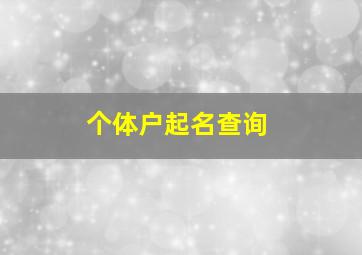 个体户起名查询,个体户起名查询系统官网