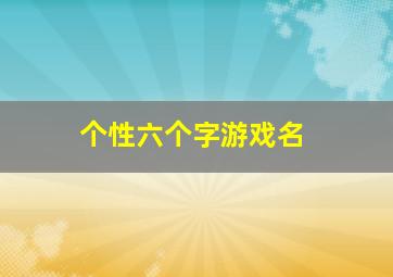 个性六个字游戏名,六个字好听游戏名