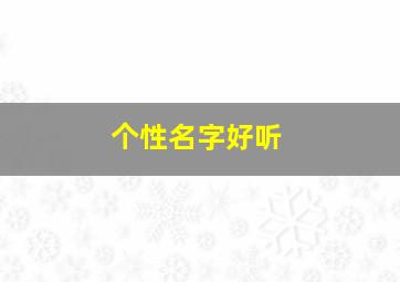 个性名字好听,来个好名字个性的