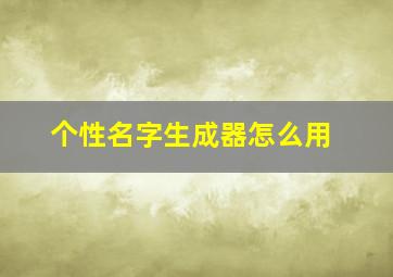 个性名字生成器怎么用,个性名字制作图片大全