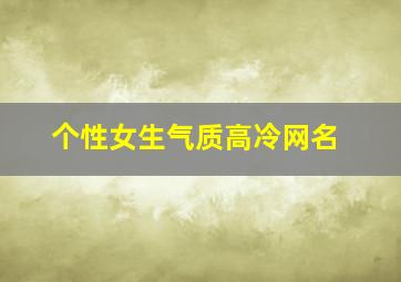 个性女生气质高冷网名,个性女生气质高冷网名二字