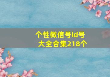 个性微信号id号大全合集218个,个性的微信号码大全