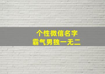 个性微信名字霸气男独一无二,个性微信名称霸气男