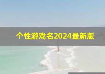 个性游戏名2024最新版,个性游戏名2024最新版