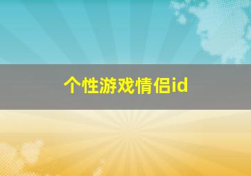 个性游戏情侣id,个性游戏情侣高清头像