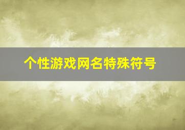 个性游戏网名特殊符号,个性游戏网名特殊符号大全