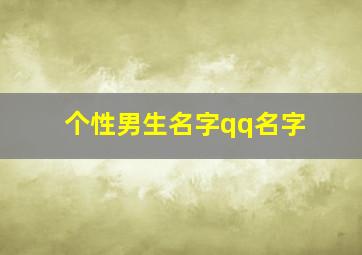 个性男生名字qq名字,qq男生名字帅气冷酷男生qq名字高冷霸气