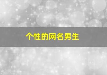 个性的网名男生,个性网名男生气质高冷