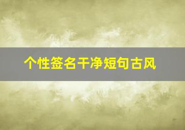 个性签名干净短句古风,古风个性签名