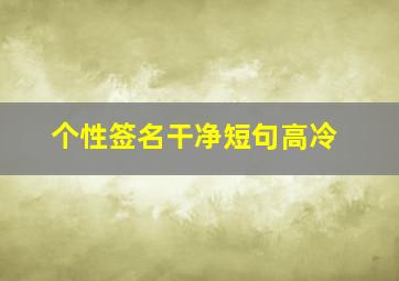 个性签名干净短句高冷,高冷霸气个性签名短句8个字