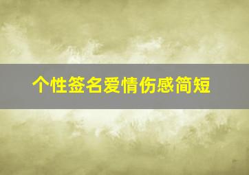 个性签名爱情伤感简短,2020爱情个性签名伤感浪漫