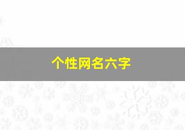 个性网名六字,个性网名六字