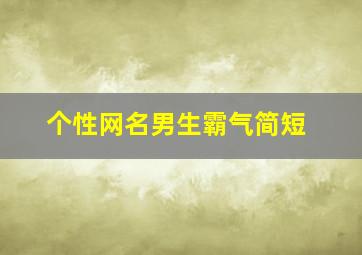 个性网名男生霸气简短,个性网名男生霸气简短英文