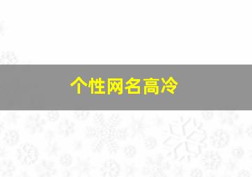 个性网名高冷,个性网名高冷女生