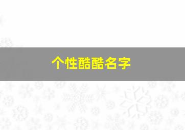 个性酷酷名字,超酷的个性网名