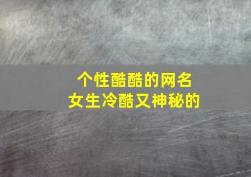 个性酷酷的网名女生冷酷又神秘的,特别酷的女网名