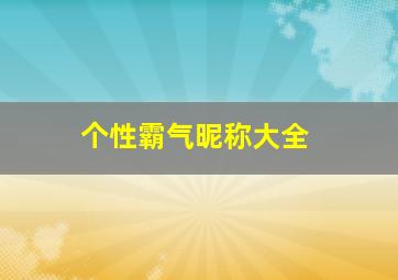 个性霸气昵称大全,个性霸气昵称大全男生