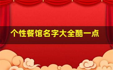 个性餐馆名字大全酷一点,餐馆名字大全简单独特