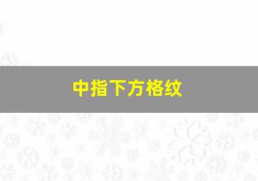 中指下方格纹,手纹中指下面有一条竖纹是什么纹