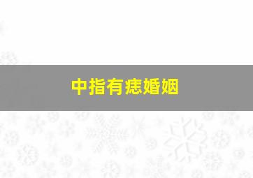 中指有痣婚姻,中指有痣命运