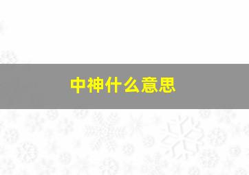 中神什么意思,神什么意思滁州话