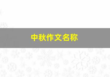 中秋作文名称,中秋作文起名