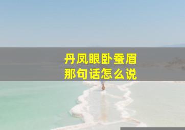 丹凤眼卧蚕眉那句话怎么说,丹凤眼卧蚕眉面相