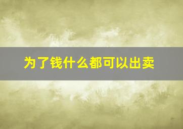 为了钱什么都可以出卖,为了钱可以出卖尊严吗