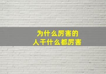 为什么厉害的人干什么都厉害,为啥说“真正厉害的人