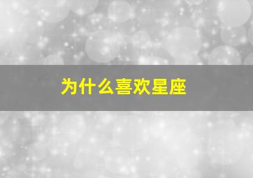 为什么喜欢星座,为什么喜欢星座 中国人 新闻