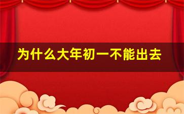 为什么大年初一不能出去,为什么大年初一不能出门